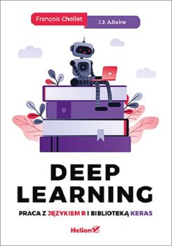 Deep Learning. Praca z językiem R i biblioteką Keras - Chollet Francois, Allaire J.J.