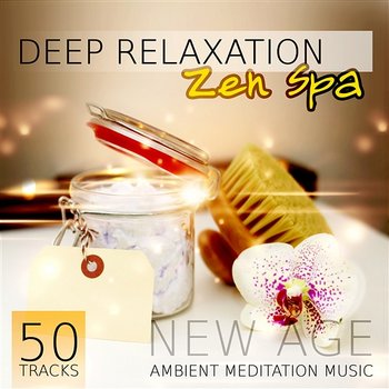 Deep Relaxation Zen Spa - 50 Tracks New Age Ambient Meditation Music for Natural Healing, Buddha Chill, Massage, Reiki - Tranquility Spa Universe, Relaxing Zen Music Ensemble