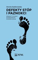 Defekty stóp i paznokci. Praktyczny poradnik podologa Dorota Szafarowska