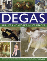 Degas: His Life and Works in 500 Images Kear Jon