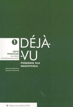 Deja vu 1. Poradnik dla nauczyciela. Język francuski dla szkół ponadgimnazjalnych - Ratuszniak Aleksandra, Zakrzewska Agnieszka