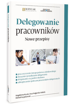 Delegowanie pracowników. Nowe przepisy - Rycak Magdalena, Podgórska-Rakiel Ewa, Szypniewski Michał