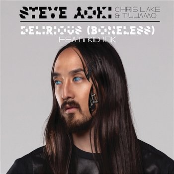 Delirious (Boneless) - Steve Aoki, Chris Lake & Tujamo feat. Kid Ink