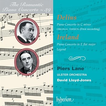 Delius & Ireland: Piano Concertos (Hyperion Romantic Piano Concerto 39) - Piers Lane, Ulster Orchestra, David Lloyd-Jones