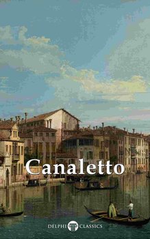 Delphi Collected Works of Canaletto (Illustrated) - Giovanni Antonio Canal, Russell Peter