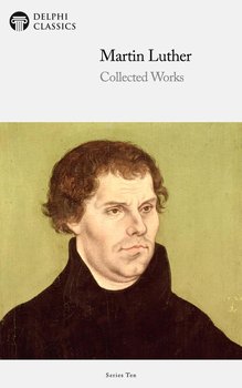 Delphi Collected Works of Martin Luther (Illustrated) - Luther Martin