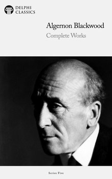 Delphi Complete Works of Algernon Blackwood (Illustrated) - Algernon Blackwood