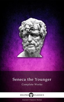 Delphi Complete Works of Seneca the Younger (Illustrated) - Seneca the Younger