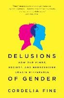 Delusions of Gender: How Our Minds, Society, and Neurosexism Create Difference - Fine Cordelia