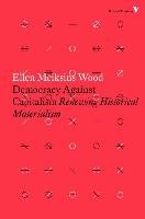 Democracy Against Capitalism: Renewing Historical Materialism - Wood Ellen Meiksins