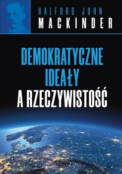 Demokratyczne ideały a rzeczywistość - Mackinder Halford John