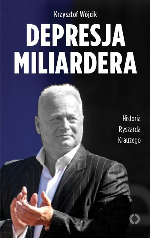 Depresja miliardera. Historia Ryszarda Krauzego, jednego z najbogatszych Polaków - ebook epub