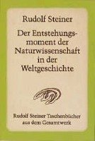 Der Entstehungsmoment der Naturwissenschaft in der Weltgeschichte und ihre seitherige Entwickelung - Steiner Rudolf