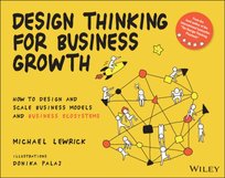 Design Thinking for Business Growth: How to Design and Scale Business Models and Business Ecosystem M. Lewrick
