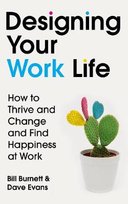 Designing Your Work Life: How to Thrive and Change and Find Happiness at Work Burnett Bill