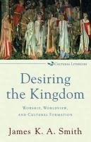 Desiring the Kingdom - Smith James K. A.