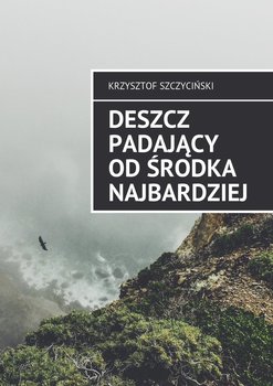 Deszcz padający od środka najbardziej - Szczyciński Krzysztof