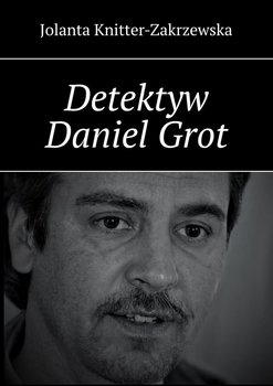 Detektyw Daniel Grot - Knitter-Zakrzewska Jolanta