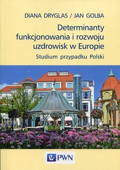Determinanty funkcjonowania i rozwoju uzdrowisk w Europie - Dryglas Diana, Golba Jan
