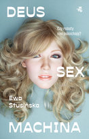 Deus sex machina. Czy roboty nas pokochają? Stusińska Ewa