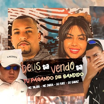 Deus Ta Vendo Ta, Tu Pagando De Bandido - Mc India, Mc Talibã, & dj fury zl feat. DJ Sagaz