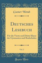 Deutsches Lesebuch, Vol. 2: Für Die Vierte Und Dritte Klasse Der Gymnasien Und Realschulen (Classic Reprint) Gustav Wendt
