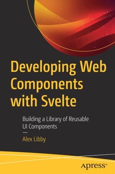 Developing Web Components with Svelte: Building a Library of Reusable UI Components - Alex Libby
