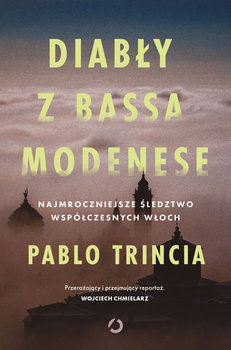 Diabły z Bassa Modenese. Najmroczniejsze śledztwo współczesnych Włoch - Pablo Trincia