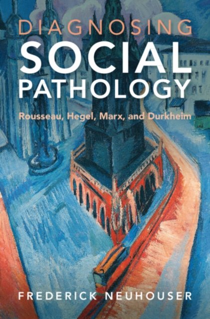 Diagnosing Social Pathology: Rousseau, Hegel, Marx, And Durkheim ...