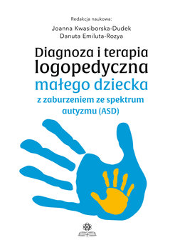 Diagnoza i terapia logopedyczna małego dziecka z zaburzeniem ze spektrum autyzmu (ASD) - Kwasiborska-Dudek Joanna, Emiluta-Rozya Danuta