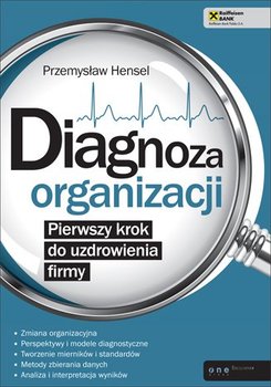 Diagnoza organizacji. Pierwszy krok do uzdrowienia firmy - Hensel Przemysław