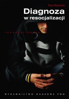 Diagnoza w Resocjalizacji - Wysocka Ewa