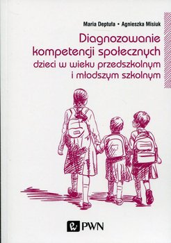 Diagnozowanie kompetencji społecznych dzieci w wieku przedszkolnym i młodszym szkolnym - Deptuła Maria, Misiuk Agnieszka