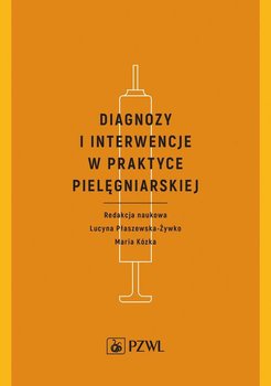 Diagnozy i interwencje w praktyce pielęgniarskiej - Kózka Maria, Płaszewska-Żywko Lucyna