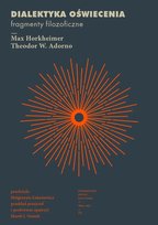 Dialektyka oświecona. Fragmenty filozoficzne Adorno Theodor W., Horkheimer Max