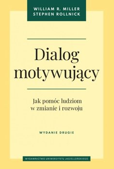 Dialog motywujący. Jak pomóc ludziom w zmianie i rozwoju - Miller William R., Rollnick Stephen