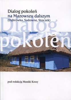 Dialog pokoleń na Mazowszu dalszym. Dąbrówka, Sadowne, Stoczek - Opracowanie zbiorowe