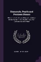 Diamonds, Pearls and Precious Stones. Where They Are Found, Howcut, and Made Ready for Use in the Jeweler's Art, Their Composition and Value - Smith Marcell Nelson