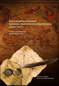 Diariusz peregrynacji europejskiej (1684-1687). Wstęp i opracowanie Adam Kucharski - Radziwiłł Karol Stanisław