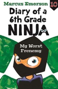Diary of a 6th Grade Ninja Book 10: My Worst Frenemy - Emerson Marcus