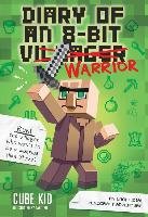 Diary of an 8-Bit Warrior (Book 1 8-Bit Warrior series) - Kid Cube