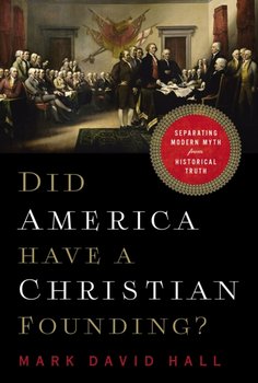 Did America Have a Christian Founding? Separating Modern Myth from Historical Truth - Mark David Hall
