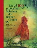 Die 100 schönsten Märchen der Brüder Grimm - Grimm Jacob, Grimm Wilhelm