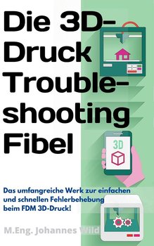 Die 3D-Druck Troubleshooting Fibel - M.Eng. Johannes Wild