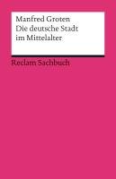 Die deutsche Stadt im Mittelalter - Groten Manfred