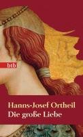 Die große Liebe - Ortheil Hanns-Josef