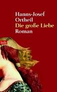 Die große Liebe - Ortheil Hanns-Josef