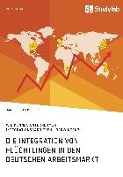 Die Integration von Flüchtlingen in den deutschen Arbeitsmarkt. Wie können Unternehmen Integrationsbarrieren überwinden? - Muller Daniel Lukas