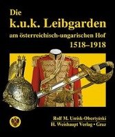 Die k.u.k. Leibgarden am österr.-ungar. Hof 1518-1918 - Urrisk Rolf M.