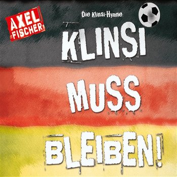 Die Klinsi-Hymne: Klinsi bleib für immer - Axel Fischer